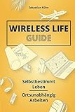 Wireless Life Guide: Selbstbestimmt leben, ortsunabhängig arbeiten