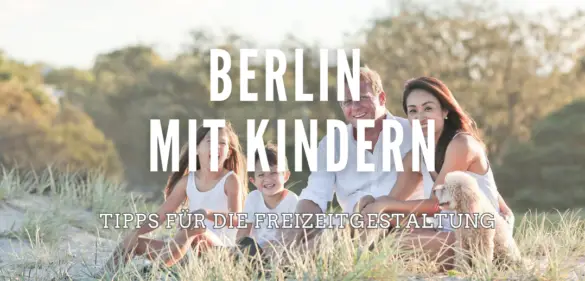 Berlin mit Kindern erleben: 27 Top-Aktivitäten für 2023 24
